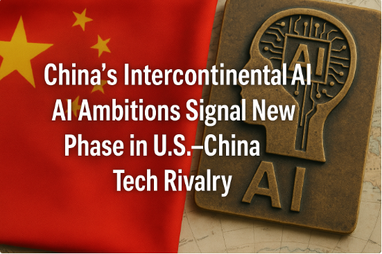China’s Intercontinental AI Ambitions Signal New Phase in U.S.–China Tech Rivalry